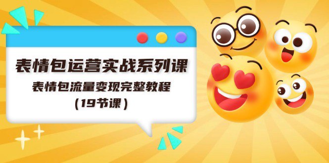 资源《表情包运营实战系列课，表情包流量变现完整教程（19节课）》的海报