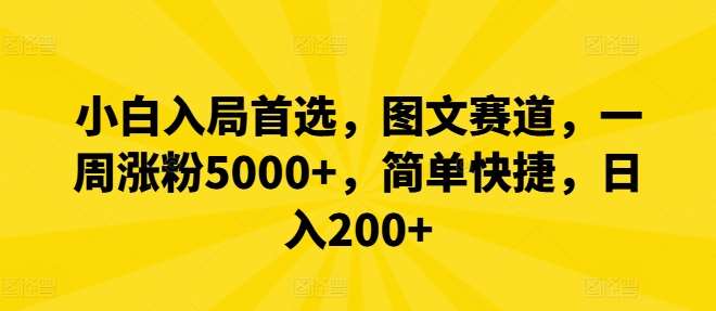 资源《小白入局首选，图文赛道，一周涨粉5000+，简单快捷，日入200+》的海报