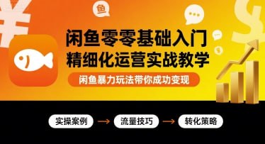 资源《闲鱼零基础入门精细化运营实战教学，闲鱼暴力玩法带你成功变现》的海报