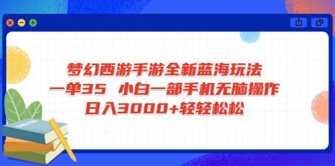 资源《梦幻西游手游全新蓝海玩法 一单35 小白一部手机无脑操作 日入3000+轻轻…》的海报