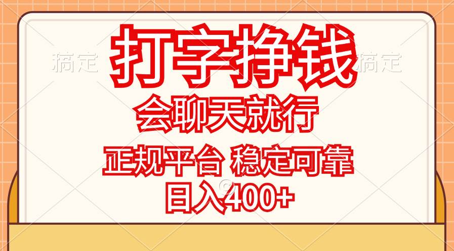 资源《打字挣钱，只要会聊天就行，稳定可靠，正规平台，日入400+》的海报