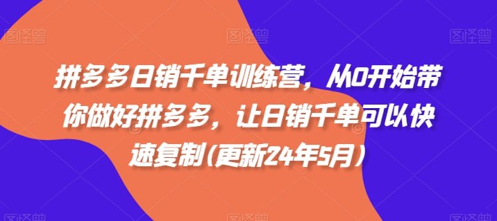 资源《拼多多日销千单训练营，从0开始带你做好拼多多，让日销千单可以快速复制》的海报