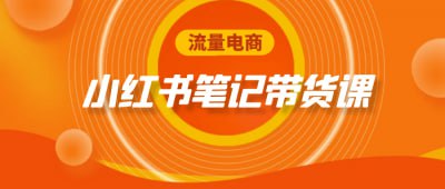 资源《流量电商小红书笔记带货课》的海报