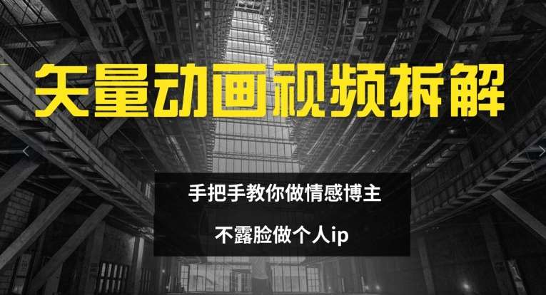 资源《矢量动画视频全拆解 手把手教你做情感博主 不露脸做个人ip【揭秘】》的海报