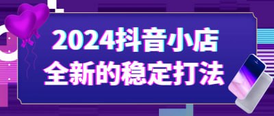 资源《2024抖音小店全新的稳定打法》的海报