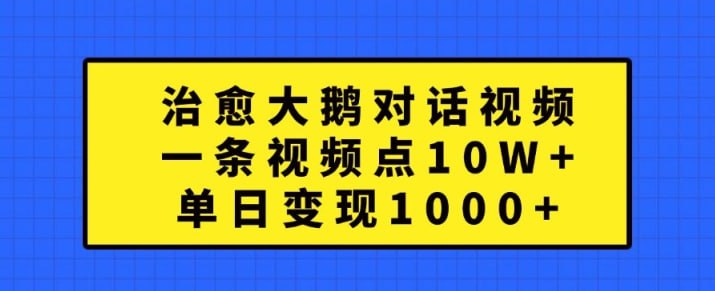 资源《治愈大鹅对话视频，一条视频点赞 10W ，单日变现1k 【揭秘】【揭秘】》的海报