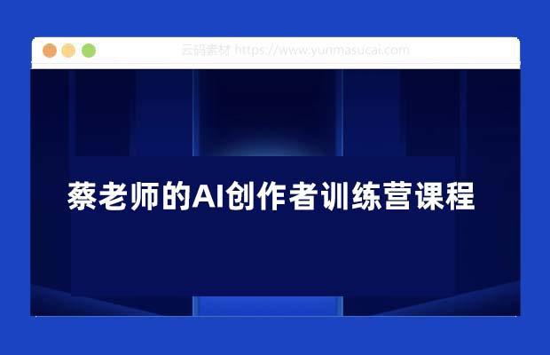 资源《蔡老师的AI创作者训练营课程》的海报