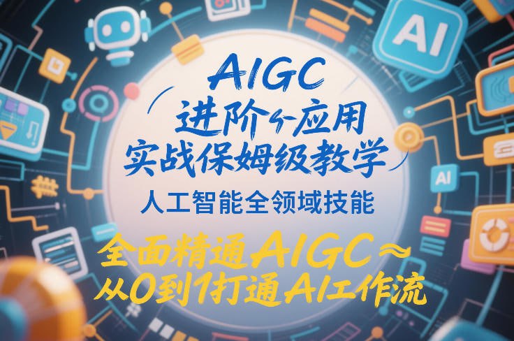 资源《AIGC进阶应用实战保姆级教学，人工智能全领域技能，全面精通AIGC从0到1打通AI工作流》的海报