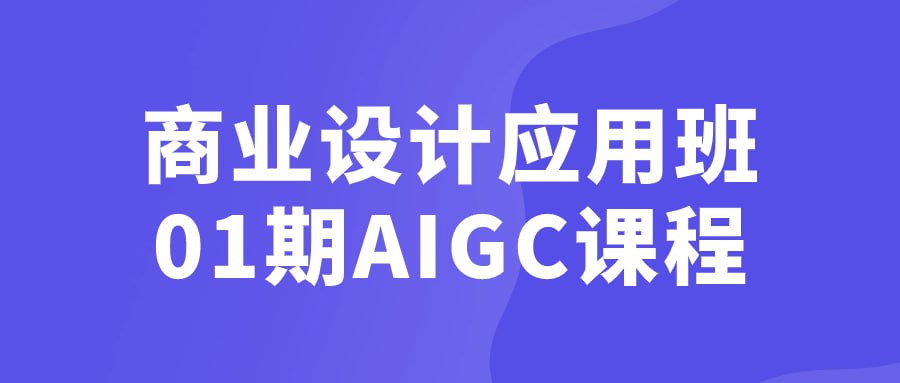 资源《商业设计应用班01期AIGC课程》的海报