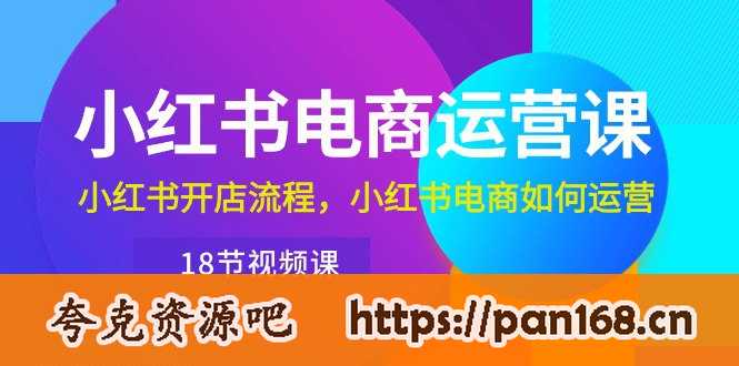 资源《小红书·电商运营课：小红书开店流程，小红书电商如何运营（18节视频课）》的海报