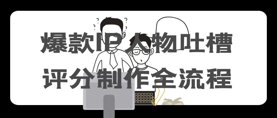 资源《爆款IP人物吐槽评分制作全流程【5.7GB/MP4】》的海报