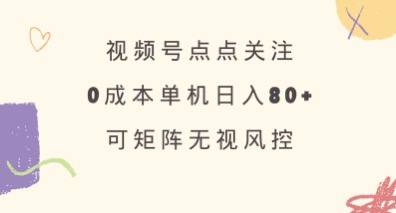 资源《视频号点点关注，0成本单号80+，可矩阵，绿色正规，长期稳定【揭秘】》的海报