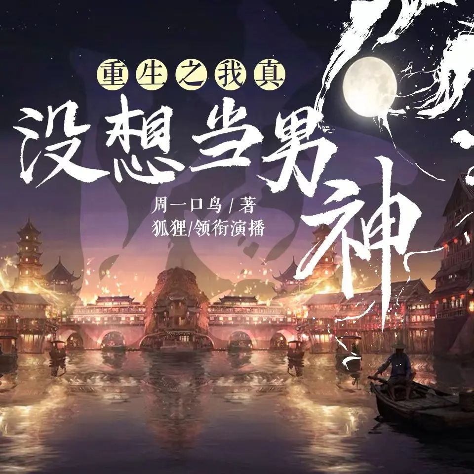 资源《多人有声剧《重生之我真没想当男神》著：周一口鸟 播：狐狸 1147集完》的海报