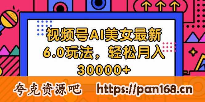 资源《视频号AI美女最新6.0玩法，轻松月入30000+》的海报