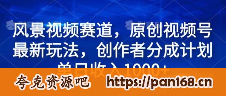 资源《风景视频赛道，原创视频号最新玩法，创作者分成计划单日收入1k》的海报