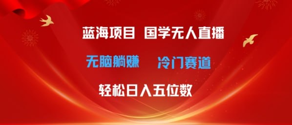 资源《超级蓝海项目，国学无人直播日入几位数，无脑躺赚冷门赛道，最新玩法》的海报