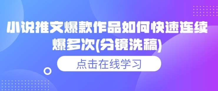 资源《小说推文爆款作品如何快速连续爆多次(分镜洗稿)》的海报