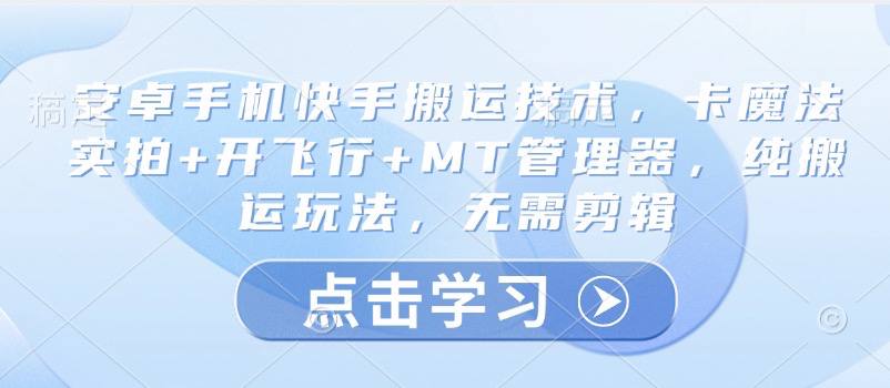 资源《安卓手机快手搬运技术，卡魔法实拍+开飞行+MT管理器，纯搬运玩法，无需剪辑》的海报