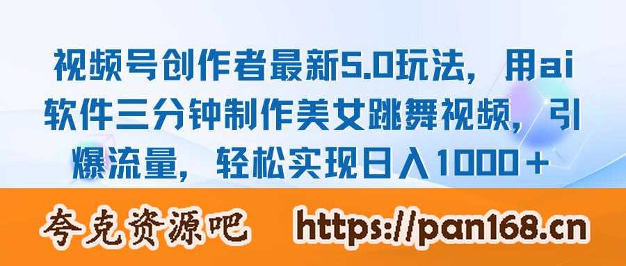 资源《视频号创作者最新5.0玩法，用ai软件三分钟制作美女跳舞视频 实现日入1000+》的海报