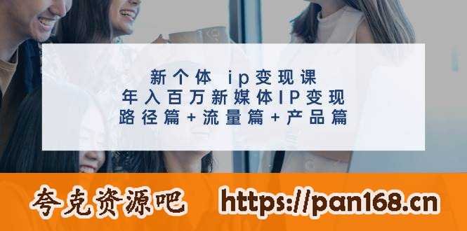 资源《新个体ip变现课，年入百万新媒体IP变现，路径篇+流量篇+产品篇》的海报