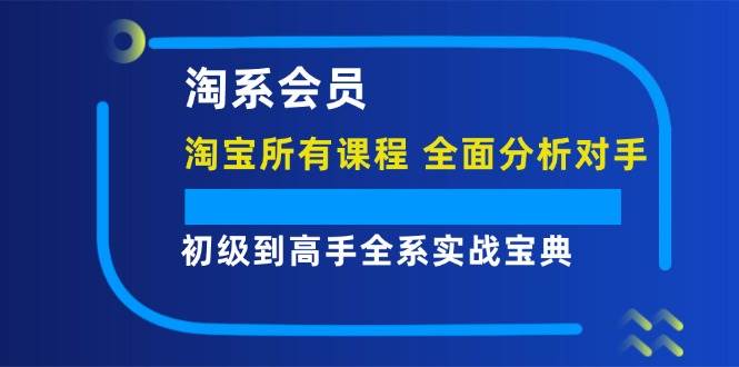 资源《淘系会员【淘宝所有课程，全面分析对手】，初级到高手全系实战宝典》的海报