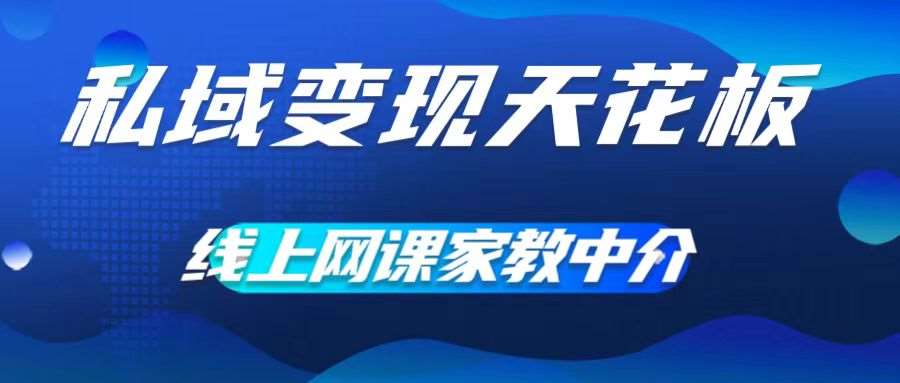 资源《私域变现天花板，网课家教中介，只做渠道和流量，让大学生给你打工，0成本实现月入五位数【揭秘】》的海报