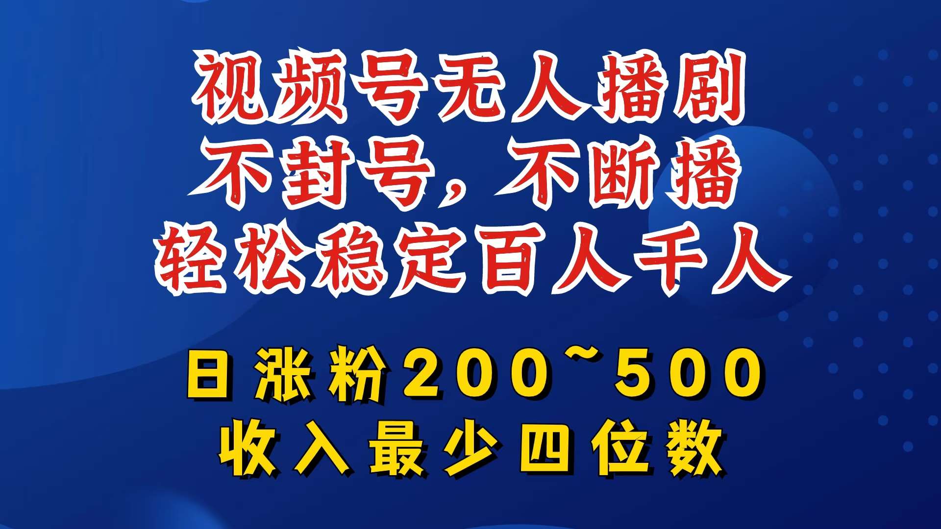 资源《视频号无人播剧，不封号，不断播，轻松稳定百人千人，日涨粉200~500，收入最少四位数【揭秘】》的海报