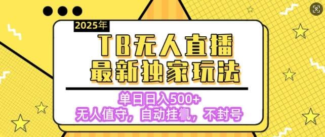 资源《【独家】2025年TB无人直播最新玩法，单日日入500+，无人值守，自动挂机，不封号独家玩法》的海报