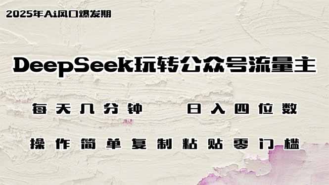 资源《DeepSeek玩转公众号流量主，日入四位数，每天几分钟，操作简单零门槛》的海报