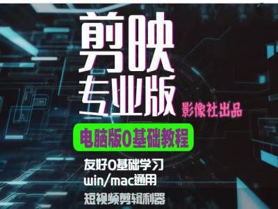 资源《影像社星创学院：剪映电脑版进阶拔高案例实操》的海报