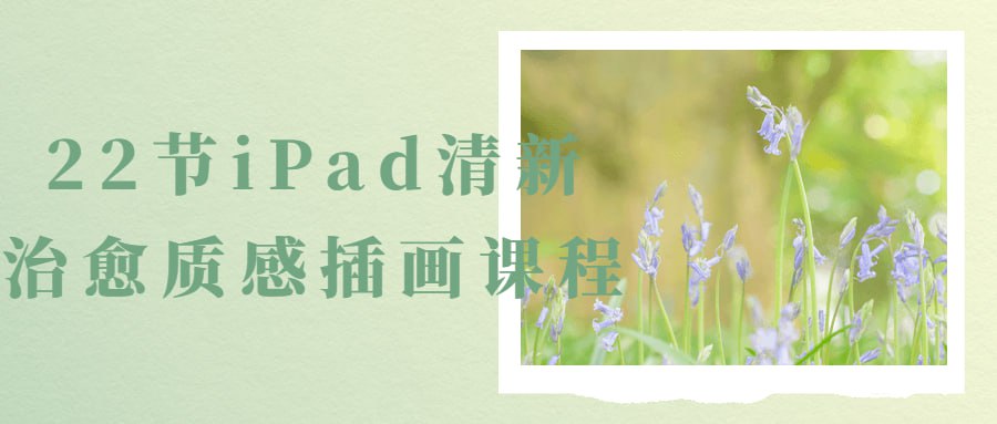 资源《22节iPad清新治愈质感插画课程(入门到精通)》的海报