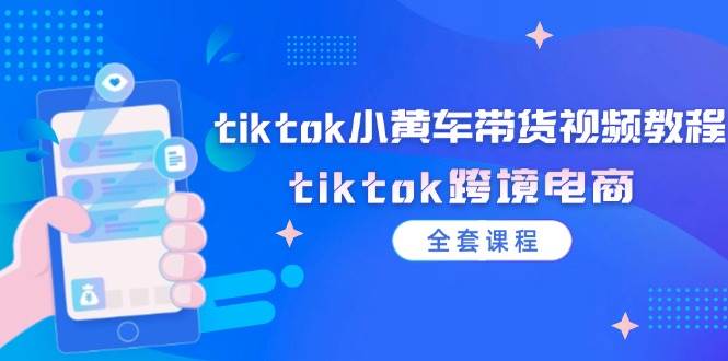 资源《tiktok小黄车带货视频教程，tiktok跨境电商（全套课程）》的海报