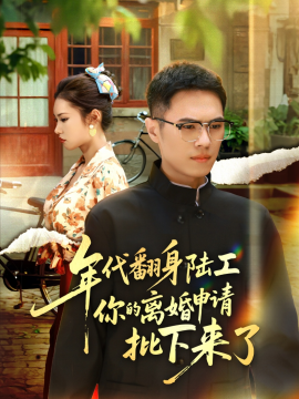 年代翻身陆工你的离婚申请批下来了&年代翻身离婚你说的后悔别找我