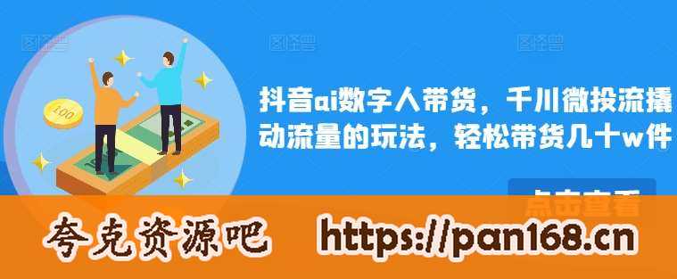 资源《抖音ai数字人带货，千川微投流撬动流量的玩法，轻松带货几十w件》的海报