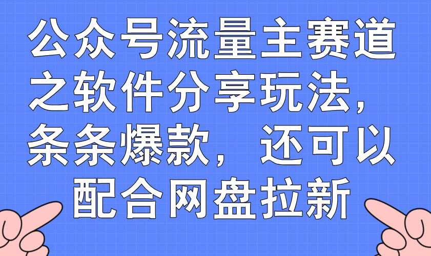 资源《公众号流量主赛道之软件分享玩法，条条爆款，还可以配合网盘拉新》的海报