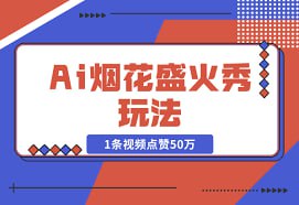 资源《Ai烟花盛火秀玩法，1条视频点赞50万，单日变现1000》的海报