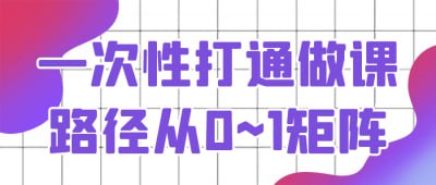 资源《一次性打通做课路径从0~1矩阵》的海报