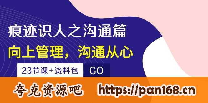 资源《痕迹 识人之沟通篇，向上管理，沟通从心（23节课+资料包）》的海报