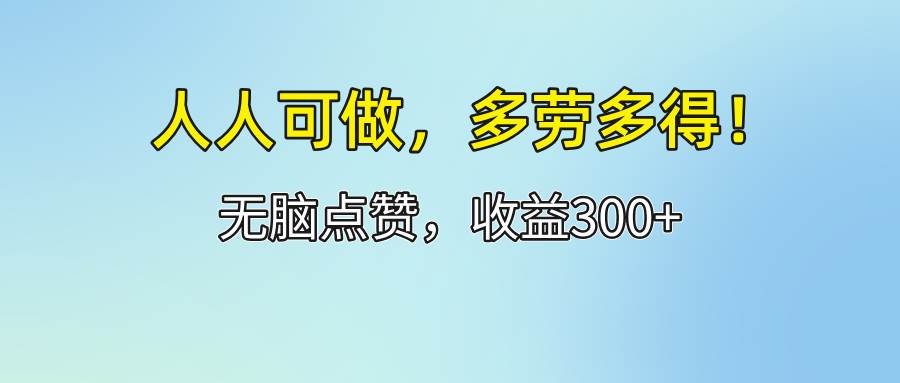 资源《人人可做！轻松点赞，收益300+，多劳多得！》的海报
