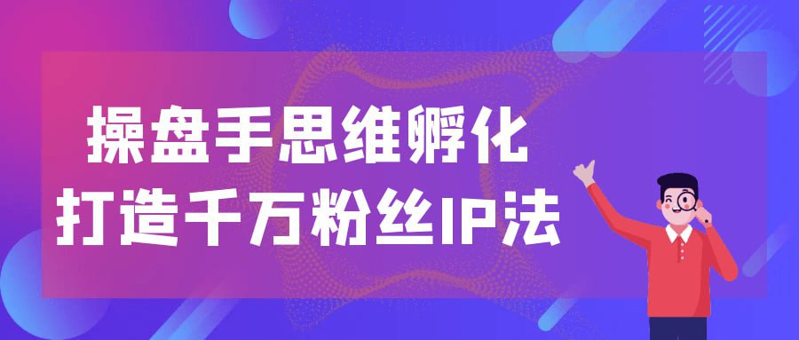 资源《操盘手思维孵化打造千万粉丝IP法》的海报