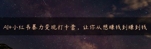 资源《AI+小红书暴力变现打卡营，让你从想赚钱到赚到钱》的海报