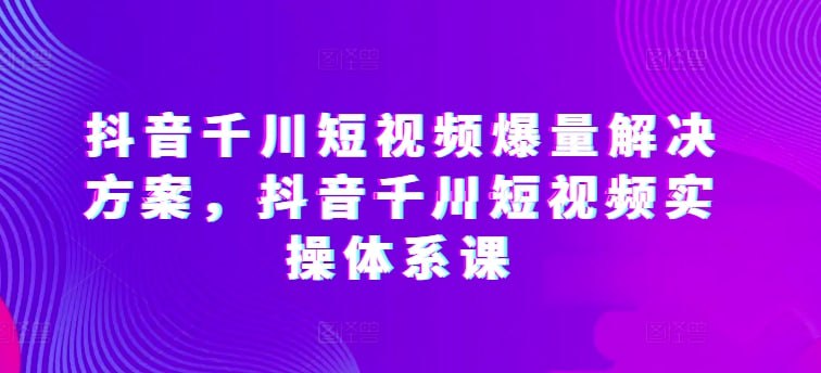 资源《抖音千川短视频爆量解决方案》的海报