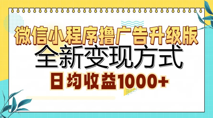 资源《微信小程序撸广告升级版，全新变现方式，日均收益1000【揭秘】》的海报