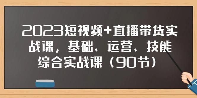 资源《短视频+直播带货实操课，基础、运营、技能综合实操课(90节)》的海报