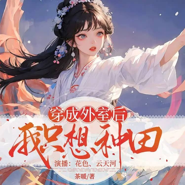 资源《多人有声剧《穿成外室后我只想种田》主播：花色的樾夏&云天河 721集完》的海报