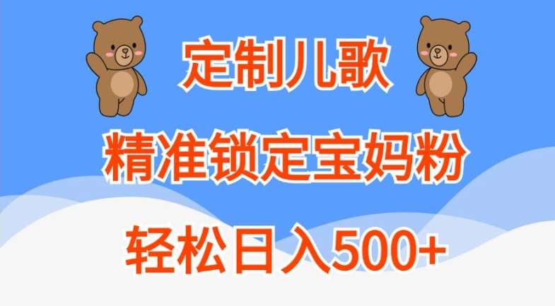 资源《定制儿歌，精准锁定宝妈粉，轻松日入500 【揭秘】》的海报